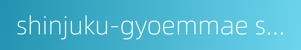 shinjuku-gyoemmae station的同义词