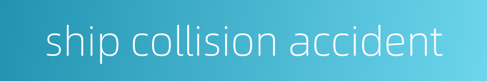 ship collision accident的同义词