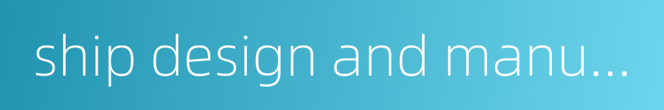 ship design and manufacture的同义词