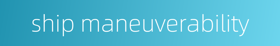 ship maneuverability的同义词