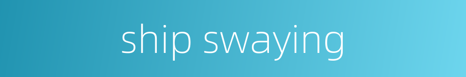 ship swaying的同义词