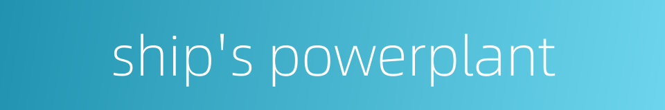 ship's powerplant的同义词