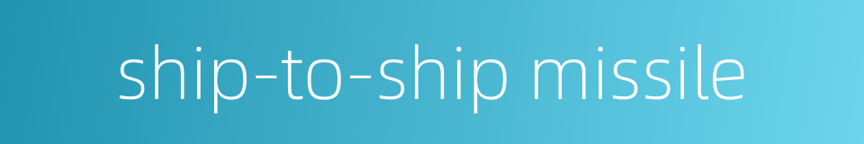 ship-to-ship missile的同义词