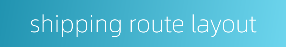 shipping route layout的同义词