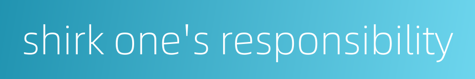 shirk one's responsibility的同义词