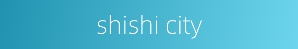 shishi city的同义词