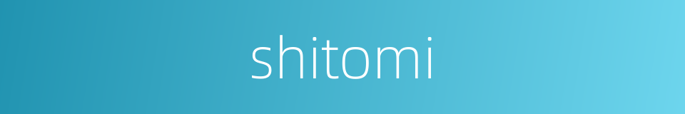 shitomi的同义词