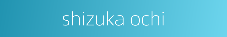 shizuka ochi的同义词