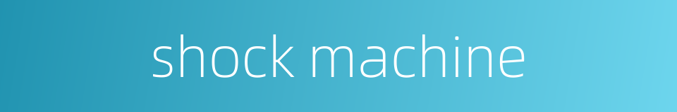 shock machine的同义词