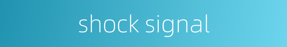 shock signal的同义词