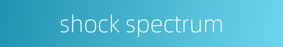shock spectrum的同义词