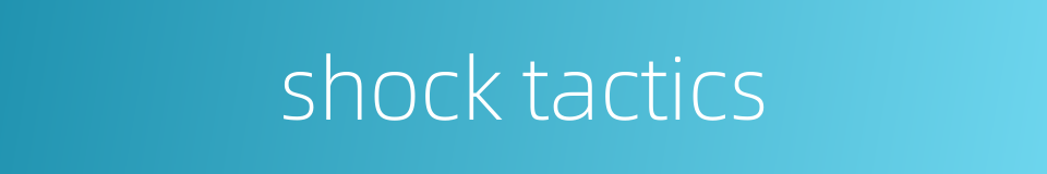 shock tactics的同义词
