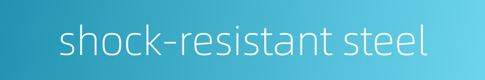 shock-resistant steel的同义词