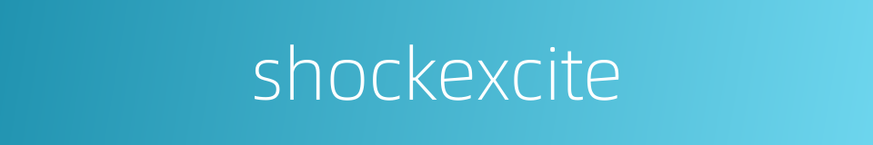 shockexcite的同义词