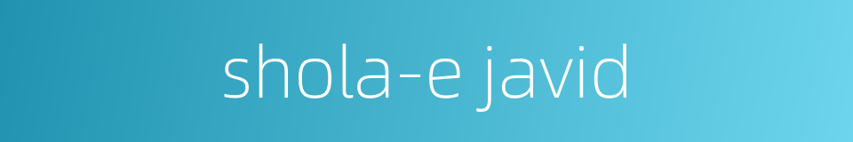 shola-e javid的同义词