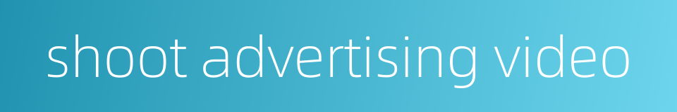 shoot advertising video的同义词