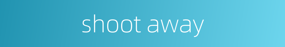 shoot away的同义词