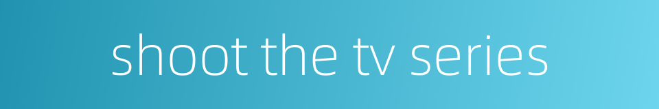 shoot the tv series的同义词