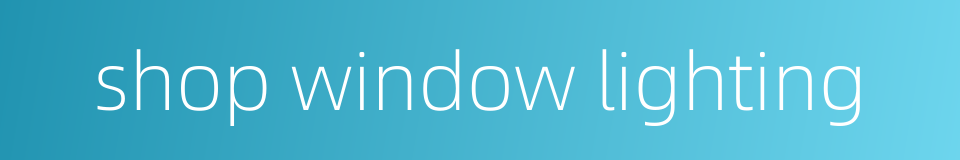 shop window lighting的同义词
