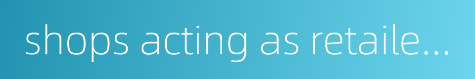 shops acting as retailers or commission merchants for state commerce的同义词