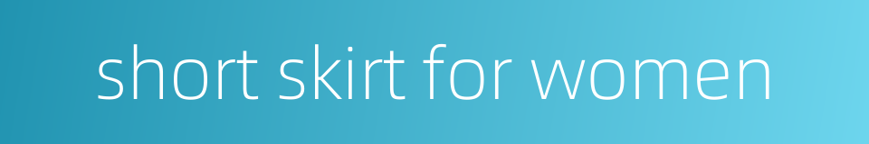 short skirt for women的同义词