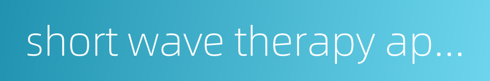 short wave therapy apparatus的同义词