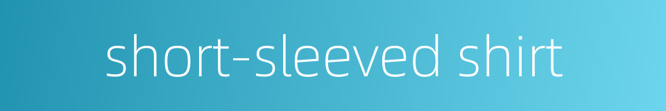 short-sleeved shirt的同义词