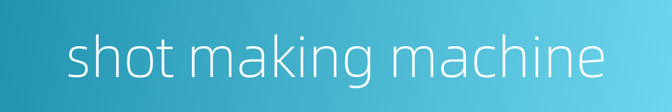 shot making machine的同义词