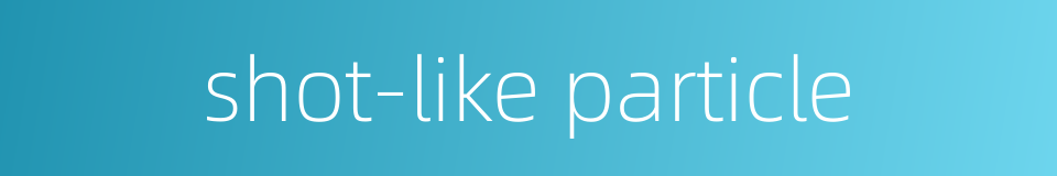 shot-like particle的同义词