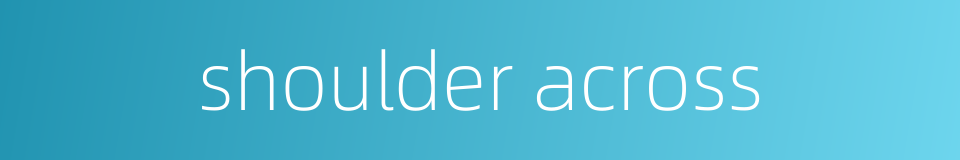 shoulder across的同义词