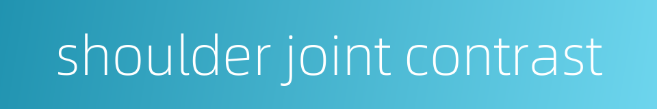 shoulder joint contrast的同义词