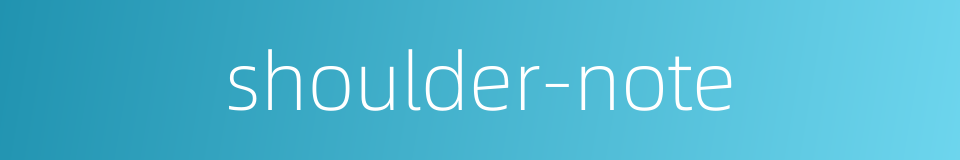 shoulder-note的同义词