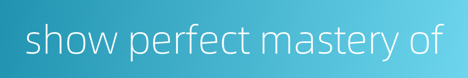 show perfect mastery of的同义词