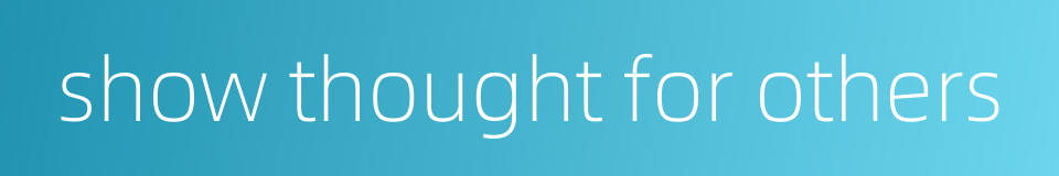 show thought for others的同义词