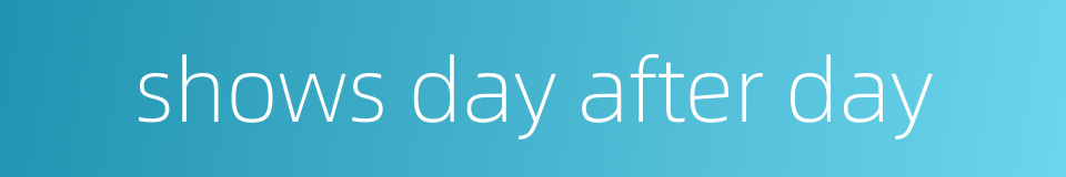 shows day after day的同义词