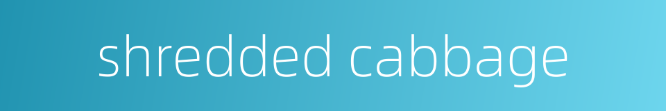 shredded cabbage的同义词