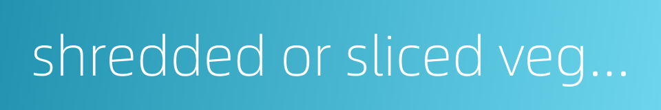 shredded or sliced vegetables to go with noodles的同义词