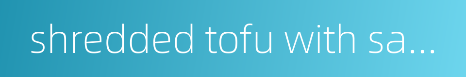 shredded tofu with sauce的同义词