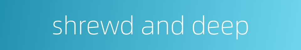 shrewd and deep的同义词