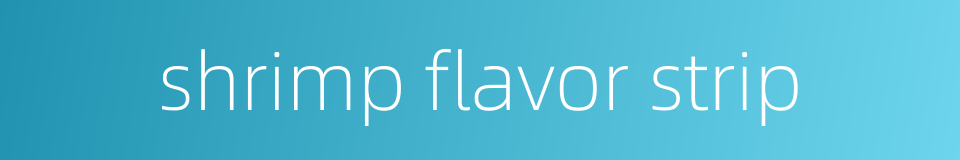 shrimp flavor strip的同义词