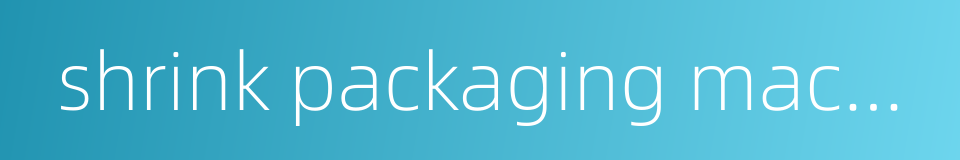 shrink packaging machine的同义词