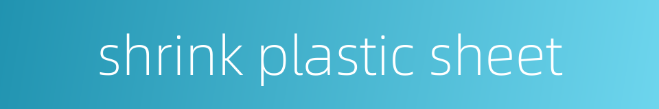 shrink plastic sheet的同义词
