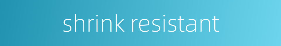 shrink resistant的同义词