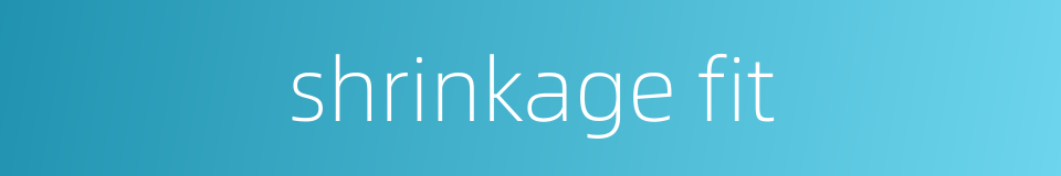 shrinkage fit的同义词