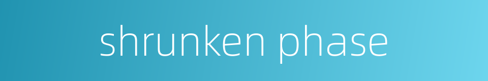 shrunken phase的同义词