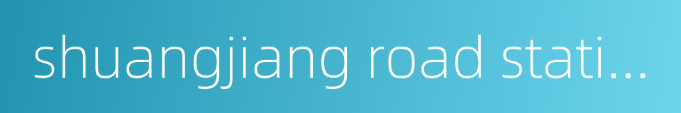 shuangjiang road station的同义词