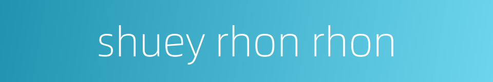 shuey rhon rhon的同义词