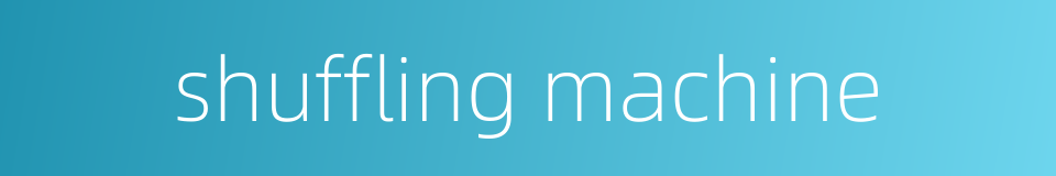 shuffling machine的同义词