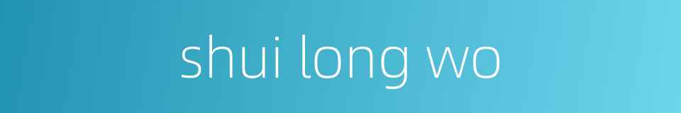 shui long wo的同义词
