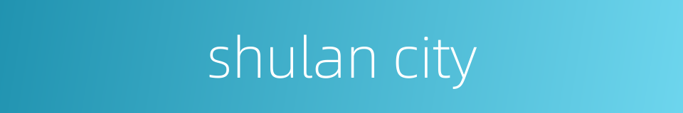shulan city的同义词